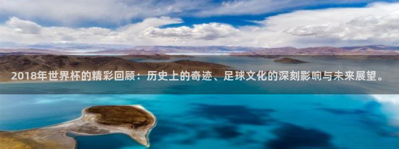 世界杯第一场比赛:2018年世界杯的精彩回顾:历史上的奇迹、足球文化的深刻影响与未来展望。