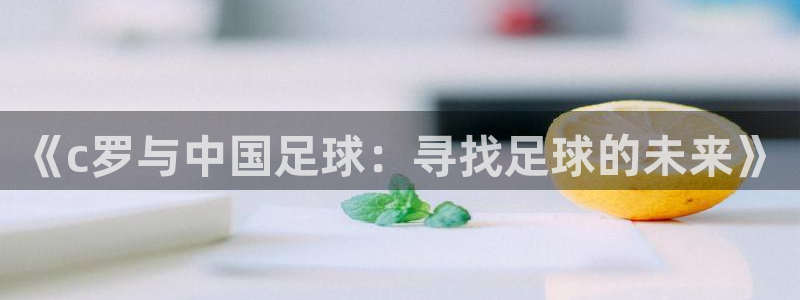 世界杯预选赛赛程:《c罗与中国足球:寻找足球的未来》